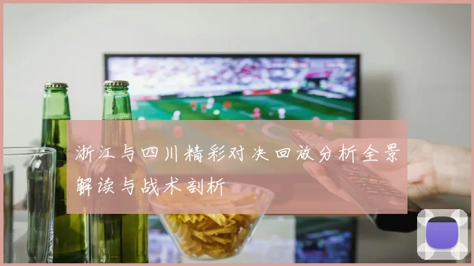 浙江与四川精彩对决回放分析全景解读与战术剖析
