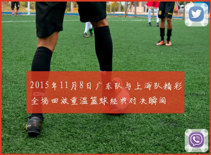2015年11月8日广东队与上海队精彩全场回放重温篮球经典对决瞬间
