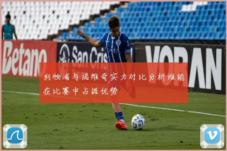 利物浦与诺维奇实力对比分析谁能在比赛中占据优势